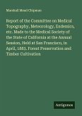 Report of the Committee on Medical Topography, Meteorology, Endemics, etc. Made to the Medical Society of the State of California at the Annual Session, Held at San Francisco, in April, 1883. Forest Preservation and Timber Cultivation
