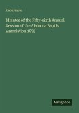 Minutes of the Fifty-sixth Annual Session of the Alabama Baptist Association 1875