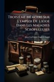 Troisième MÃ(c)moire Sur L'emploi De L'iode Dans Les Maladies Scrofuleuses