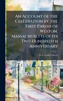 An Account of the Celebration by the First Parish of Weston, Massachusetts of Its Two Hundredth Anniversary - Church, First Parish