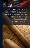 A Summary of the Constitutional Laws of England Being an Abridgement of Blackstone's Commentaries