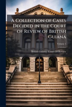 A Collection of Cases Decided in the Court of Review of British Guiana