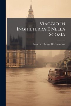 Viaggio in Inghilterra E Nella Scozia - De Casalanza, Francesco Lanza