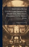 Historia De La Literatura Española, Francesa, Inglesa É Italiana En El Siglo Xviii Historia De La Literatura Española, Francesa, Inglesa É Italiana En El Siglo Xviii