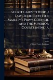 Select Cases in Hindu Law Decided by Her Majesty's Privy Council and the Superior Courts in India