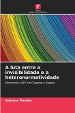 A luta entre a invisibilidade e a heteronormatividade