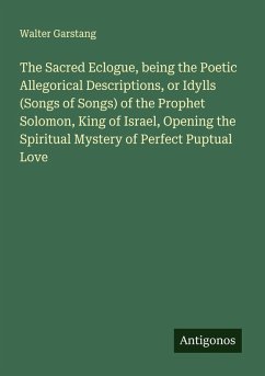 Cover The Sacred Eclogue, being the Poetic Allegorical Descriptions, or Idylls (Songs of Songs) of the Prophet Solomon, King of Israel, Opening the Spiritual Mystery of Perfect Puptual Love