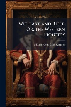 Cover With Axe and Rifle, Or, the Western Pioneers