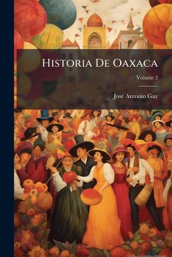 Historia De Oaxaca - Gay, Josã(c) Antonio Historia De Oaxaca - Gay, Josã(c) Antonio