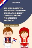 500 Am häufigsten verwendete Wörter im Kroatischen mit grundlegenden Phrasen für Anfänger (eBook, ePUB)