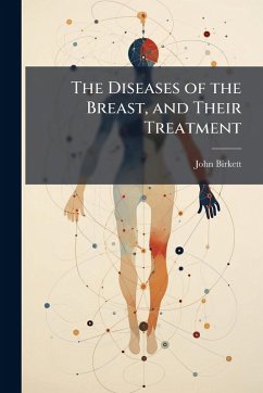 The Diseases of the Breast, and Their Treatment - Birkett, John