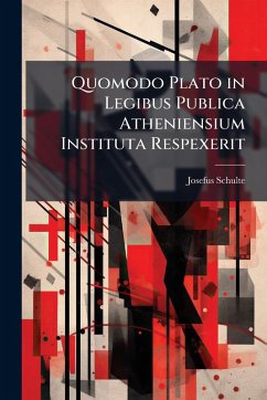 Quomodo Plato in Legibus Publica Atheniensium Instituta Respexerit - Schulte, Josefus Quomodo Plato in Legibus Publica Atheniensium Instituta Respexerit - Schulte, Josefus