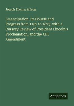 Cover Emancipation. Its Course and Progress from 1102 to 1875, with a Cursory Review of President Lincoln's Proclamation, and the XIII Amendment