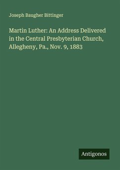 Cover Martin Luther: An Address Delivered in the Central Presbyterian Church, Allegheny, Pa., Nov. 9, 1883