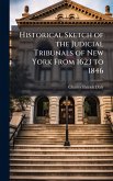Historical Sketch of the Judicial Tribunals of New York From 1623 to 1846