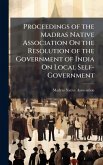 Proceedings of the Madras Native Association On the Resolution of the Government of India On Local Self-Government