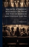 Macbeth, a Tragedy, Accurately Pr. From the Text of Johnson and Steevens' Last Ed Macbeth, a Tragedy, Accurately Pr. From the Text of Johnson and Steevens' Last Ed