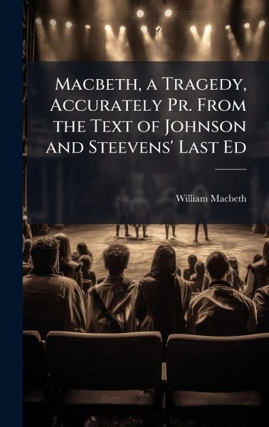 Macbeth, a Tragedy, Accurately Pr. From the Text of Johnson and Steevens' Last Ed