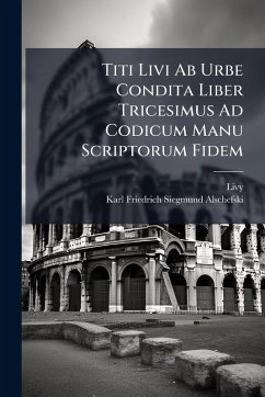 Titi Livi Ab Urbe Condita Liber Tricesimus Ad Codicum Manu Scriptorum Fidem - Livy; Alschefski, Karl Friedrich Siegmund