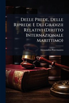 Delle Prede, Delle Riprede E Dei Giudizii Relativi (Diritto Internazionale Marittimo) - Paternostro, Alessandro