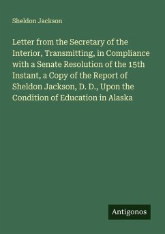 Cover Letter from the Secretary of the Interior, Transmitting, in Compliance with a Senate Resolution of the 15th Instant, a Copy of the Report of Sheldon Jackson, D. D., Upon the Condition of Education in Alaska