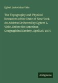 The Topography and Physical Resources of the State of New York. An Address Delivered by Egbert L. Viele, Before the American Geographical Society. April 29, 1875