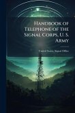 Handbook of Telephone of the Signal Corps, U. S. Army Handbook of Telephone of the Signal Corps, U. S. Army