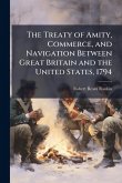 The Treaty of Amity, Commerce, and Navigation Between Great Britain and the United States, 1794 The Treaty of Amity, Commerce, and Navigation Between Great Britain and the United States, 1794