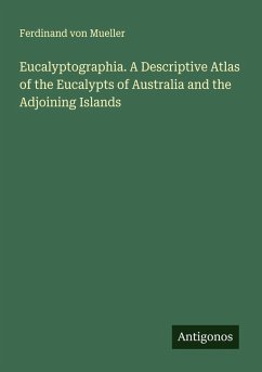 Eucalyptographia. A Descriptive Atlas of the Eucalypts of Australia and the Adjoining Islands - Mueller, Ferdinand Von