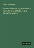 One Hundred Years Ago. How the War Began. A Series of Sketches from Original Authorities