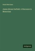 James Abram Garfield. A Discourse in Memoriam