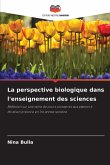 La perspective biologique dans l'enseignement des sciences La perspective biologique dans l'enseignement des sciences