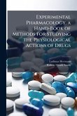 Experimental Pharmacology. a Hand-Book of Methods for Studying the Physiological Actions of Drugs