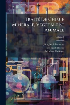 TraitÃ(c) De Chimie Minerale, VÃ(c)gÃ(c)tale Et Animale - Berzelius, Jöns Jakob; Hoefer, Jöns Jakob; Esslinger, Melchior