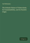The Intimate Nature of Tuberculosis. Its Transmissibility, and Its Parasitic Origin The Intimate Nature of Tuberculosis. Its Transmissibility, and Its Parasitic Origin