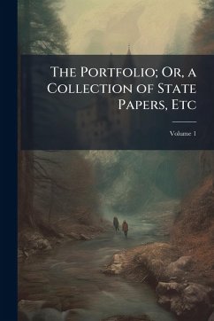 The Portfolio; Or, a Collection of State Papers, Etc The Portfolio; Or, a Collection of State Papers, Etc