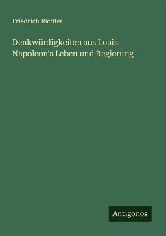 Denkwürdigkeiten aus Louis Napoleon's Leben und Regierung - Richter, Friedrich