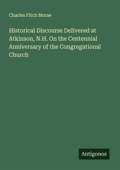 Historical Discourse Delivered at Atkinson, N.H. On the Centennial Anniversary of the Congregational Church - Morse, Charles Fitch