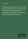 Intemperance, an Appeal to the Youth of Zion. The Folly of Drunkenness and the Nobility of a Temperate Life Compared. Figures that Tell a Fearful Story. Examples from Real Life