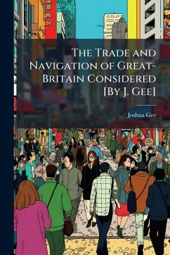 The Trade and Navigation of Great-Britain Considered [By J. Gee] - Gee, Joshua