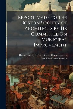 Cover Report Made to the Boston Society of Architects by Its Committee On Municipal Improvement
