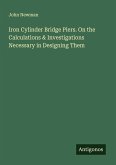 Iron Cylinder Bridge Piers. On the Calculations & Investigations Necessary in Designing Them