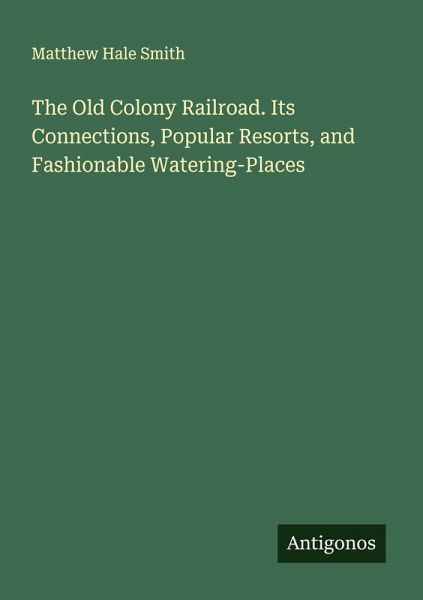 The Old Colony Railroad. Its Connections, Popular Resorts, and Fashionable Watering-Places