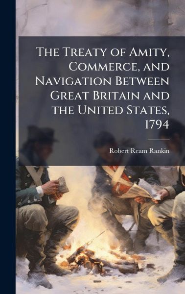 The Treaty of Amity, Commerce, and Navigation Between Great Britain and the United States, 1794 The Treaty of Amity, Commerce, and Navigation Between Great Britain and the United States, 1794