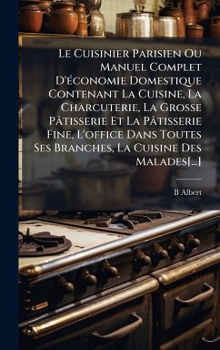 Cover Le Cuisinier Parisien Ou Manuel Complet D'Ã(c)conomie Domestique Contenant La Cuisine, La Charcuterie, La Grosse Pâtisserie Et La Pâtisserie Fine, L'office Dans Toutes Ses Branches, La Cuisine Des Malades[...]