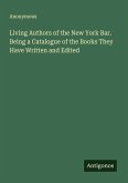 Living Authors of the New York Bar. Being a Catalogue of the Books They Have Written and Edited
