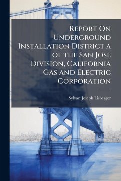 Cover Report On Underground Installation District a of the San Jose Division, California Gas and Electric Corporation