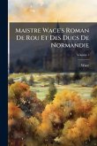 Maistre Wace's Roman De Rou Et Des Ducs De Normandie Maistre Wace's Roman De Rou Et Des Ducs De Normandie