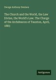 The Church and the World, the Law Divine, the World's Law. The Charge of the Archdeacon of Taunton, April, 1883