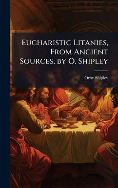 Eucharistic Litanies, From Ancient Sources, by O. Shipley - Shipley, Orby